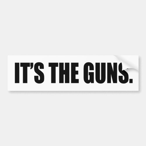 Its The Guns Bumper Sticker