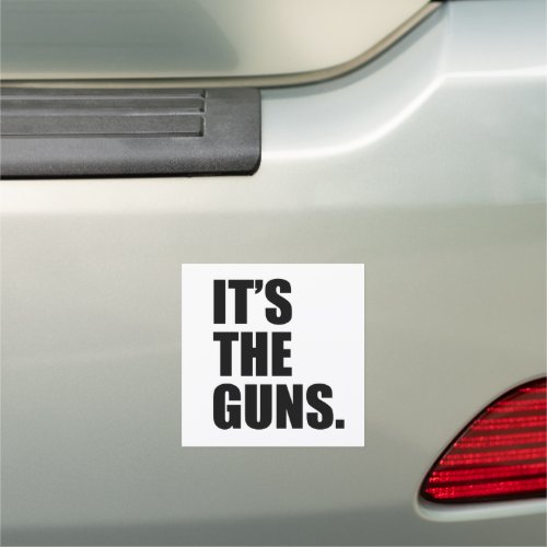 Its The Guns Car Magnet