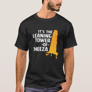 It's The Leaning Tower Of Cheeza Funny Cheese Cost T-Shirt