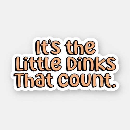 Its the Little Dinks that Count Orange Pickleball Sticker