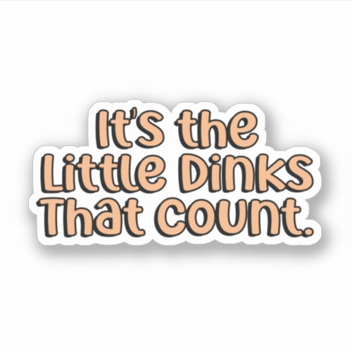 Its the Little Dinks that Count Orange Pickleball Sticker