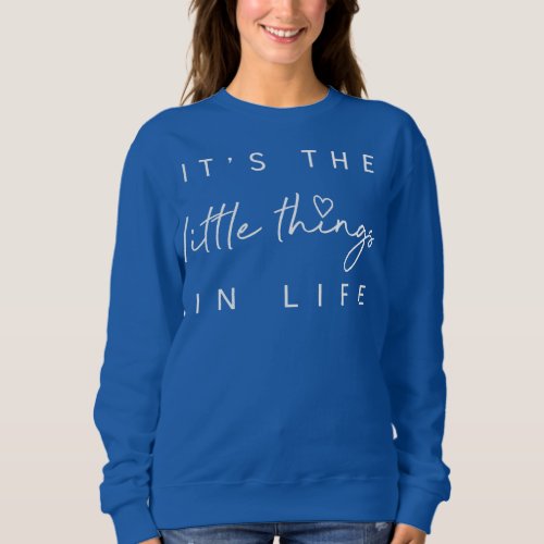 Its The Little Things In Life Mothers Day  Sweatshirt