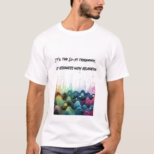 Its the lofi frequency it resonates with relaxati T_Shirt
