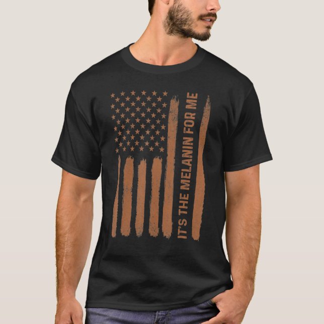It's The Melanin For Me American Flag Black Histor T-Shirt (Front)