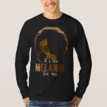 It&#39;s The Melanin For Me Black History Black Queen  T-Shirt