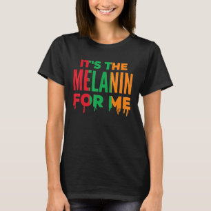 It's The Melanin For Me Black History Month Pride  T-Shirt