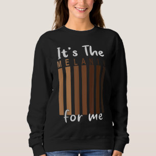 It's The Melanin For Me Black History Pride Melana Sweatshirt