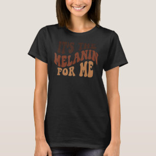 It's The Melanin For Me Groovy Black History Month T-Shirt
