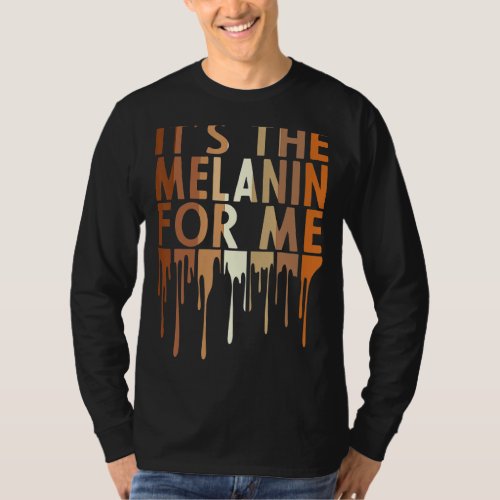 Its The Melanin For Me Melanated Black Culture Sh T_Shirt