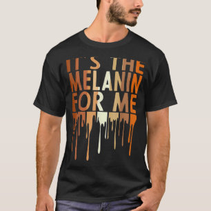 It's The Melanin For Me Melanated Black History Mo T-Shirt