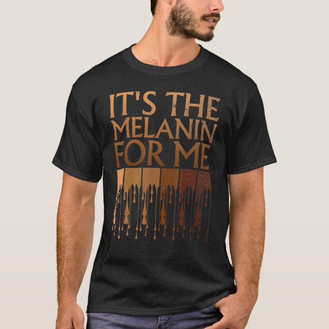 It's The Melanin For Me Melanated Black History Mo T-Shirt (Front)