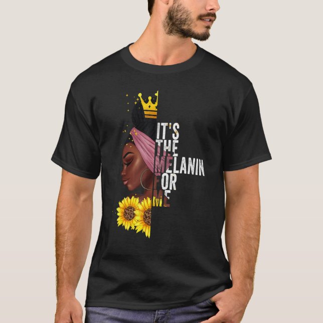 It's The Melanin For Me Melanated Black History Mo T-Shirt (Front)