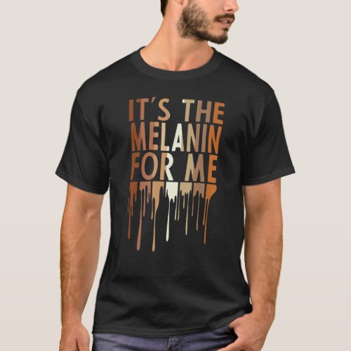 Its The Melanin For Me Melanated Black History Mon T_Shirt