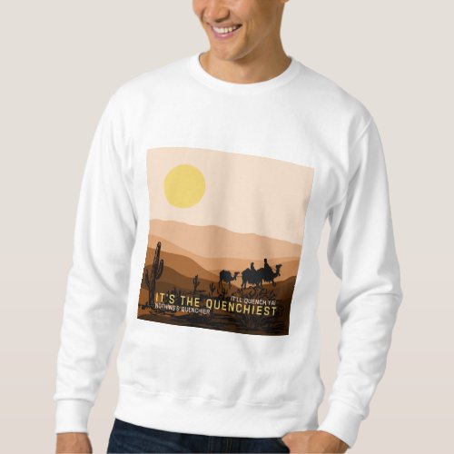 Its the quenchiest cacti sunset  sweatshirt