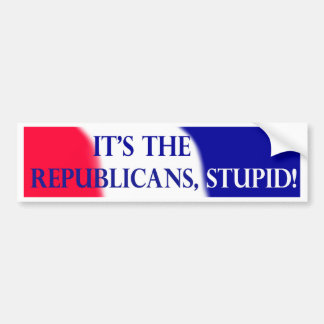 It's the Republicans, stupid! Bumper Sticker