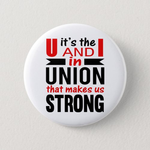 Its the U and I in UNION that makes us STRONG Button