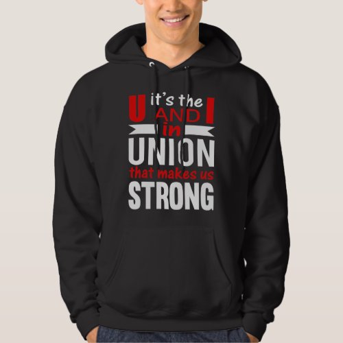 Its the U and I in UNION that Makes Us Strong Hoodie