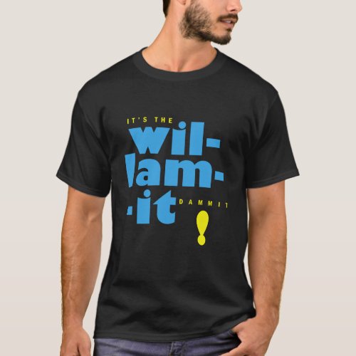 Its The Wil_lam_it Dammit T_Shirt