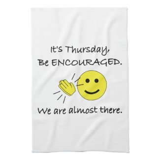 It's Thursday. Be Encouraged. Kitchen Towel