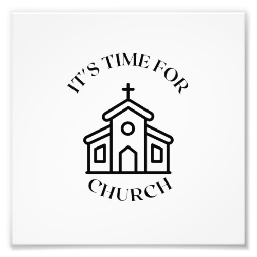 ITS TIME FOR CHURCH PHOTO PRINT