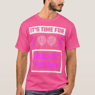 Its Time For Crochet Therapy Gift Crocheting Knit  T-Shirt