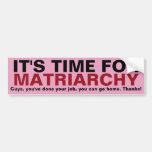 It&#39;s Time For Matriarchy... Thanks, Guys! Bumper Sticker at Zazzle