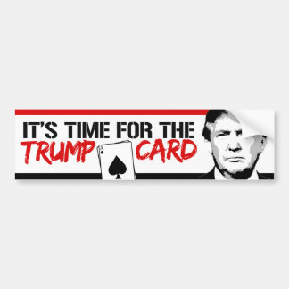 It's Time for the Trump Card - Trump 2016 --.png Bumper Sticker
