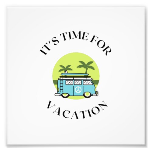 ITS TIME FOR VACATION PHOTO PRINT