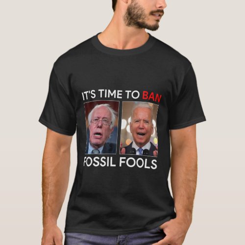 Its Time To Ban Fossil Fools Biden Men Women T_Shirt