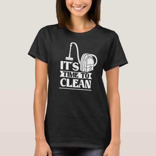 Its Time To Clean Day Cleaner Cleaning Cleanse T_Shirt