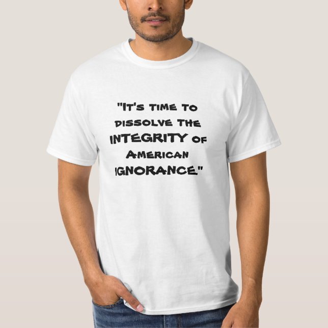 "It's time to dissolve the INTEGRITY of America... T-Shirt (Front)