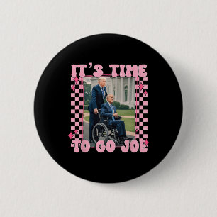 It's Time To Go Joe Funny Trump 2024  Button