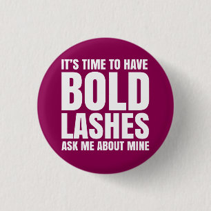 It's time to have bold lashes, ask me about mine. pinback button
