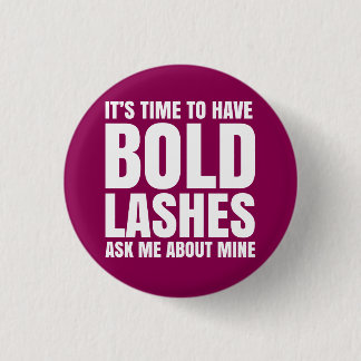 It's time to have bold lashes, ask me about mine. pinback button