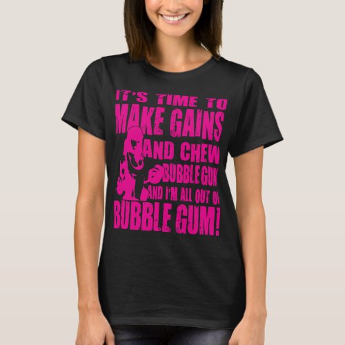 Its Time To Make Gains and Chew Bubble Gum Shirt