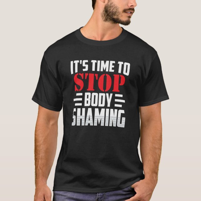 It's Time To Stop Body Shaming Mocking Appearance  T-Shirt (Front)