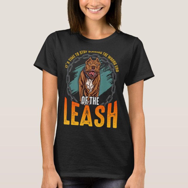It's Time To Stop The Wrong End Of The Leash Pitbu T-Shirt (Front)