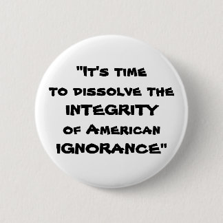It's timeto dissolve the INTEGRITYof American I... Pinback Button
