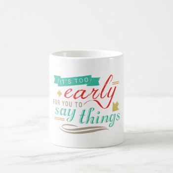 It's Too Early For You To Say Things Funny Humor Coffee Mug by DifferentStudios at Zazzle