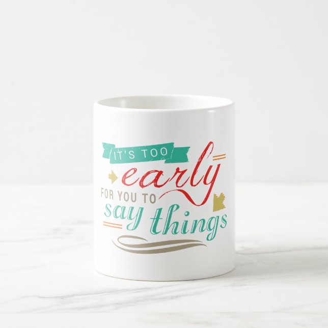 It's Too Early For You To Say Things Funny Humor Coffee Mug (Center)