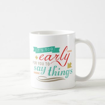 It's Too Early For You To Say Things Funny Humor Coffee Mug by DifferentStudios at Zazzle