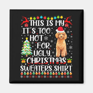 Its Too Hot For Ugly Christmas Sweaters Poodle Dog Magnet