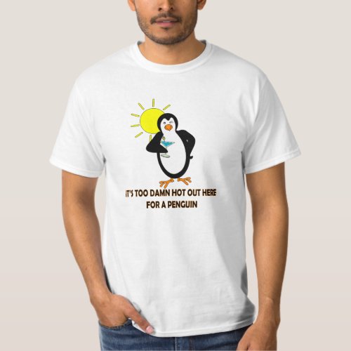 ITS TOO  HOT OUT HERE FOR A PENGUIN T_Shirt