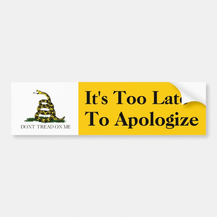 It's Too Late to Apologize Bumper Sticker