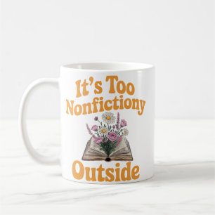 Its Too Nonfictiony Outside Nonfiction Lover Funny Coffee Mug
