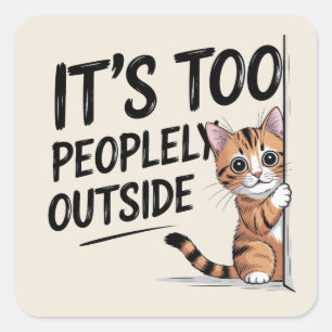 "It's Too Peopely Outside" Funny Introvert Cat Square Sticker