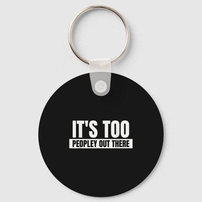 Its Too Peopley Out There - Funny Quote Saying  Keychain (Front)