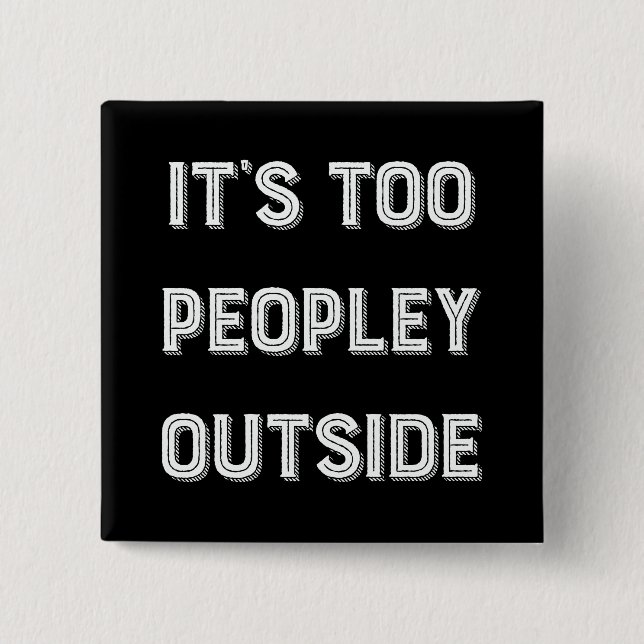 It's Too Peopley Outside. Button (Front)