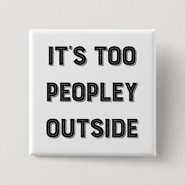 It's Too Peopley Outside. Button (Front)
