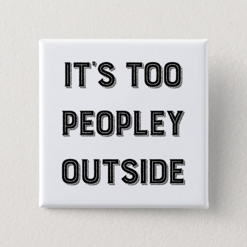 Its Too Peopley Outside Button